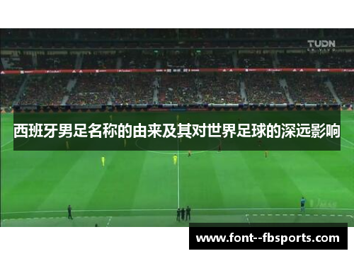 西班牙男足名称的由来及其对世界足球的深远影响