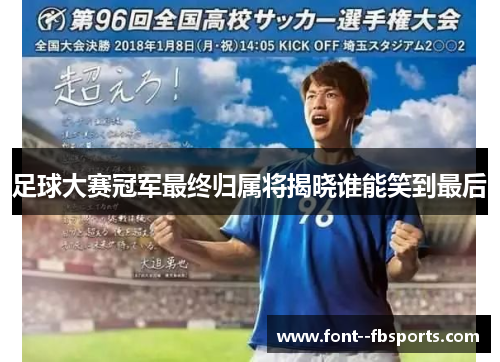 足球大赛冠军最终归属将揭晓谁能笑到最后 足球大赛冠军最终归属将揭晓谁能笑到最后