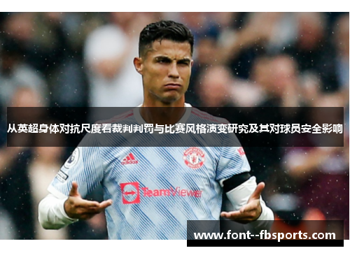 从英超身体对抗尺度看裁判判罚与比赛风格演变研究及其对球员安全影响 从英超身体对抗尺度看裁判判罚与比赛风格演变研究及其对球员安全影响