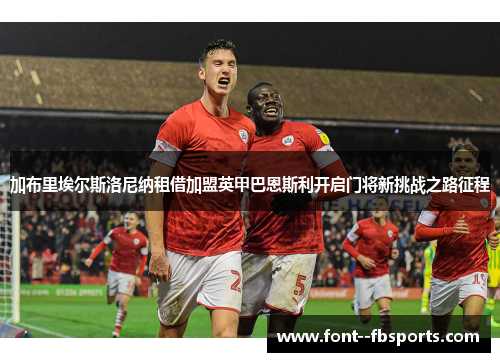 加布里埃尔斯洛尼纳租借加盟英甲巴恩斯利开启门将新挑战之路征程